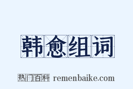 韩愈组词是什么意思的图片